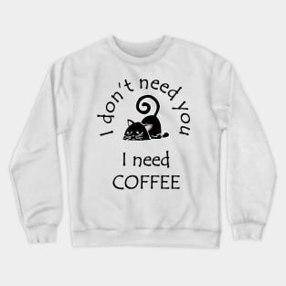 I Don't Need You I Need Coffee Cute Black Cat Black Crewneck Sweatshirt